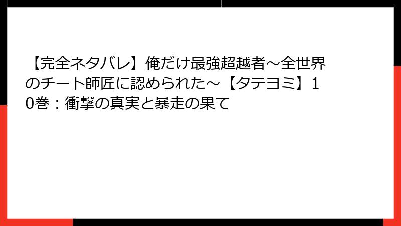【完全ネタバレ】俺だけ最強超越者~全世界のチート師匠に認められた~【タテヨミ】10巻:衝撃の真実と暴走の果て