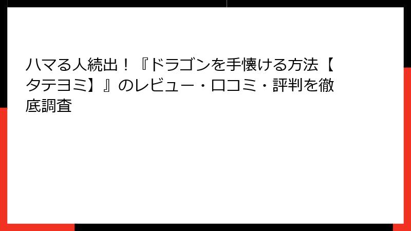 ハマる人続出！『ドラゴンを手懐ける方法【タテヨミ】』のレビュー・口コミ・評判を徹底調査