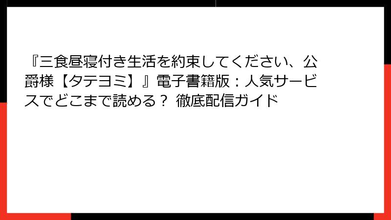 『三食昼寝付き生活を約束してください、公爵様【タテヨミ】』電子書籍版：人気サービスでどこまで読める？ 徹底配信ガイド