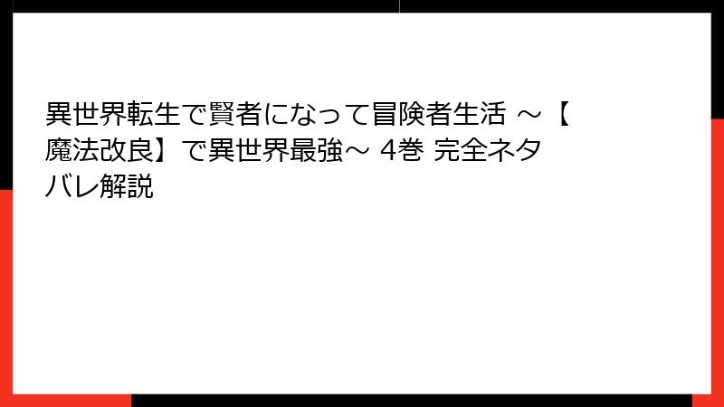 異世界転生で賢者になって冒険者生活 ～【魔法改良】で異世界最強～ 4巻 完全ネタバレ解説