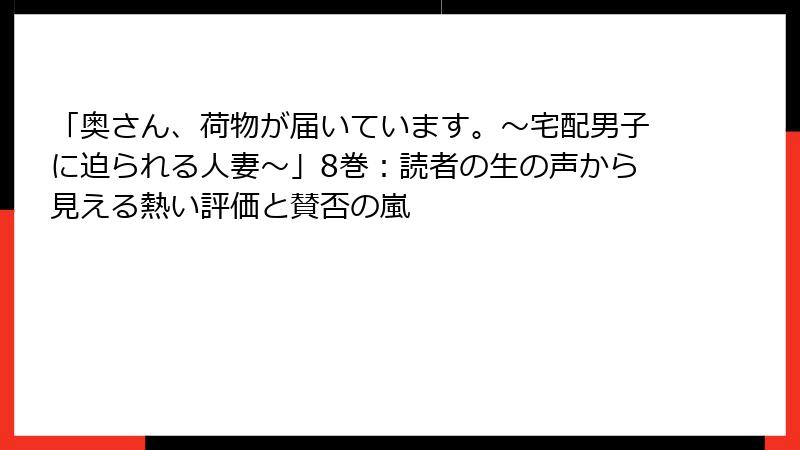 「奥さん、荷物が届いています。～宅配男子に迫られる人妻～」8巻：読者の生の声から見える熱い評価と賛否の嵐