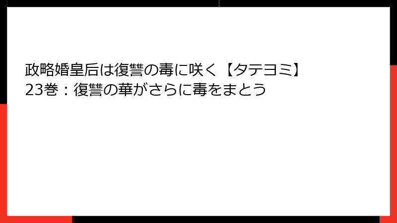 政略婚皇后は復讐の毒に咲く【タテヨミ】 23巻：復讐の華がさらに毒をまとう