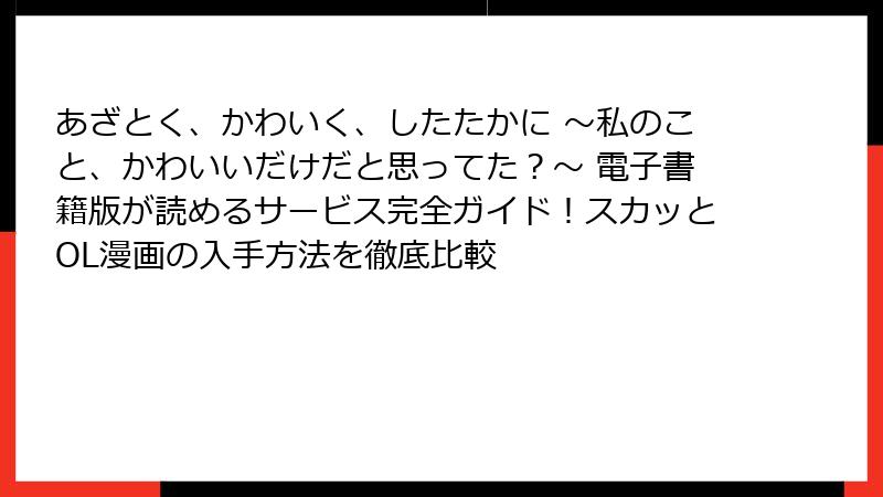 あざとく、かわいく、したたかに ～私のこと、かわいいだけだと思ってた？～ 電子書籍版が読めるサービス完全ガイド！スカッとOL漫画の入手方法を徹底比較