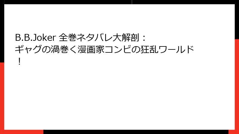 B.B.Joker 全巻ネタバレ大解剖：ギャグの渦巻く漫画家コンビの狂乱ワールド！