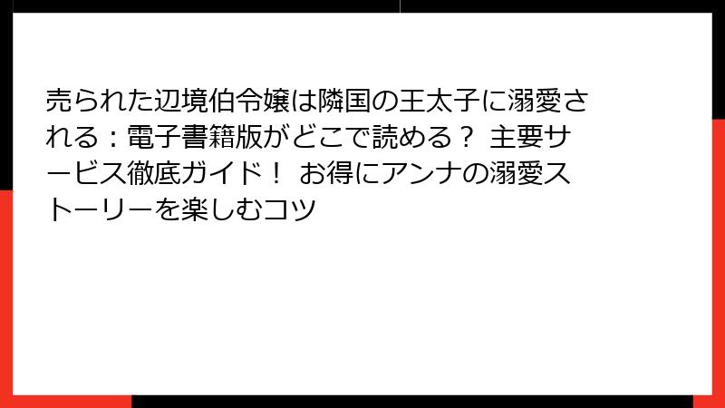 売られた辺境伯令嬢は隣国の王太子に溺愛される:電子書籍版がどこで読める? 主要サービス徹底ガイド! お得にアンナの溺愛ストーリーを楽しむコツ