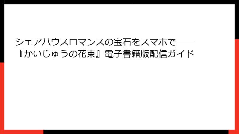 シェアハウスロマンスの宝石をスマホで――『かいじゅうの花束』電子書籍版配信ガイド