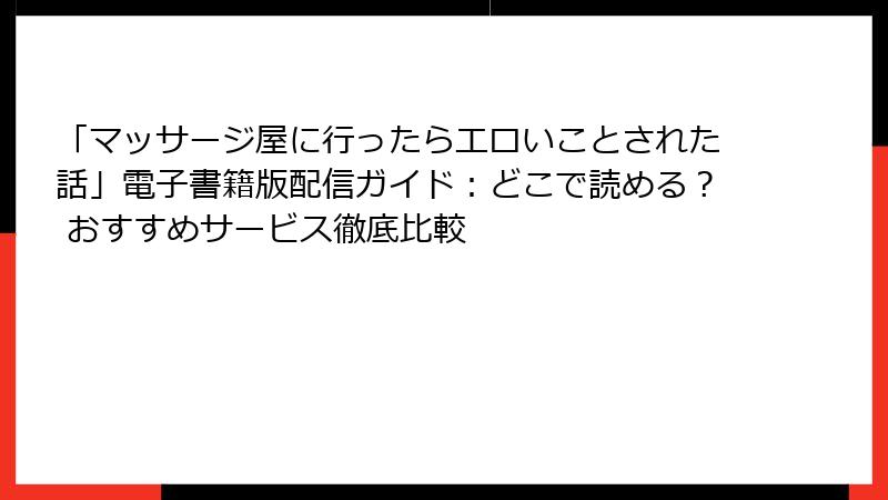 「マッサージ屋に行ったらエロいことされた話」電子書籍版配信ガイド：どこで読める？ おすすめサービス徹底比較