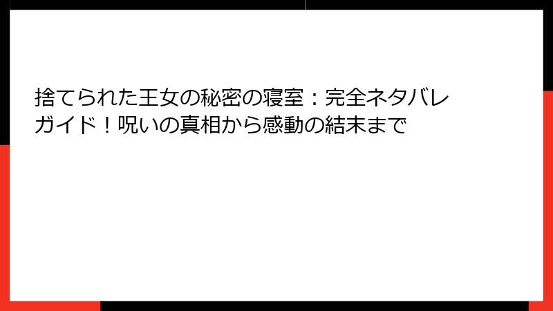 捨てられた王女の秘密の寝室：完全ネタバレガイド！呪いの真相から感動の結末まで