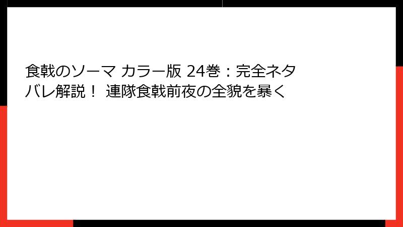食戟のソーマ カラー版 24巻:完全ネタバレ解説! 連隊食戟前夜の全貌を暴く