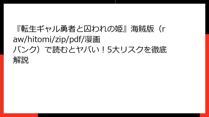 『転生ギャル勇者と囚われの姫』海賊版（raw/hitomi/zip/pdf/漫画バンク）で読むとヤバい！5大リスクを徹底解説