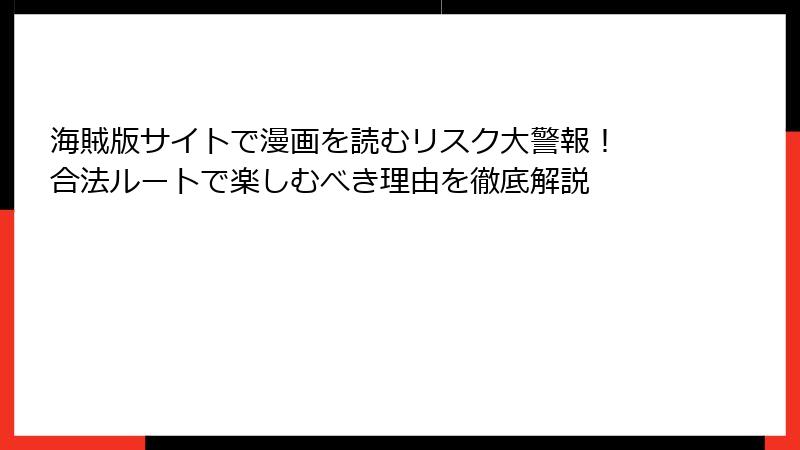 海賊版サイトで漫画を読むリスク大警報！ 合法ルートで楽しむべき理由を徹底解説