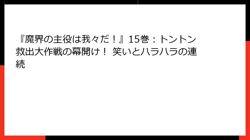 『魔界の主役は我々だ!』15巻:トントン救出大作戦の幕開け! 笑いとハラハラの連続