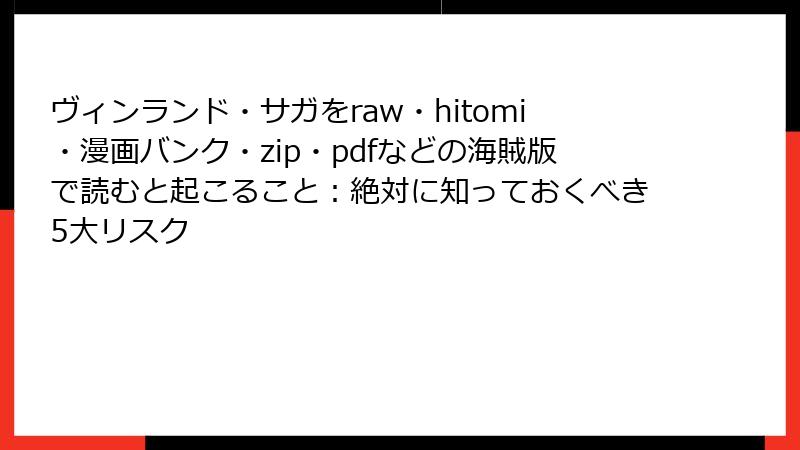 ヴィンランド・サガをraw・hitomi・漫画バンク・zip・pdfなどの海賊版で読むと起こること:絶対に知っておくべき5大リスク