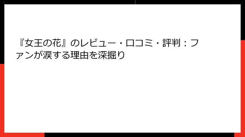 『女王の花』のレビュー・口コミ・評判:ファンが涙する理由を深掘り