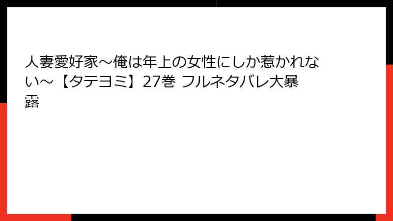 人妻愛好家~俺は年上の女性にしか惹かれない~【タテヨミ】27巻 フルネタバレ大暴露