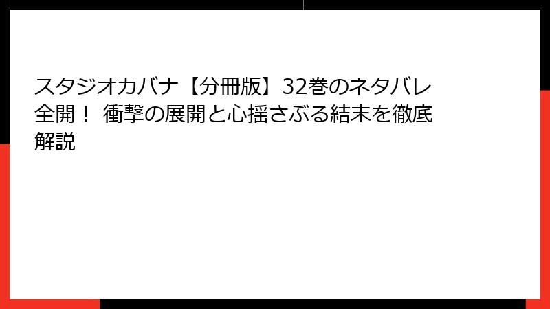 スタジオカバナ【分冊版】32巻のネタバレ全開! 衝撃の展開と心揺さぶる結末を徹底解説