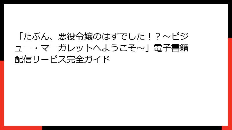 「たぶん、悪役令嬢のはずでした!?~ビジュー・マーガレットへようこそ~」電子書籍配信サービス完全ガイド