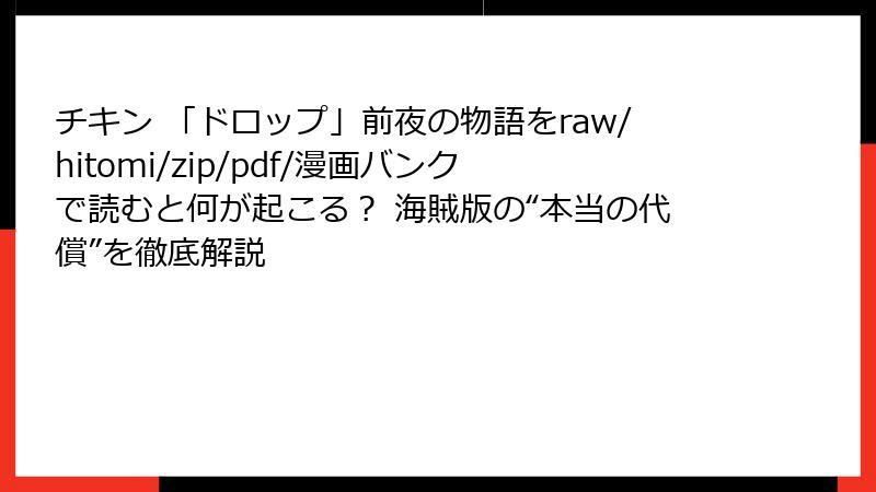 チキン 「ドロップ」前夜の物語をraw/hitomi/zip/pdf/漫画バンクで読むと何が起こる? 海賊版の“本当の代償”を徹底解説