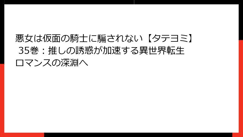 悪女は仮面の騎士に騙されない【タテヨミ】 35巻:推しの誘惑が加速する異世界転生ロマンスの深淵へ
