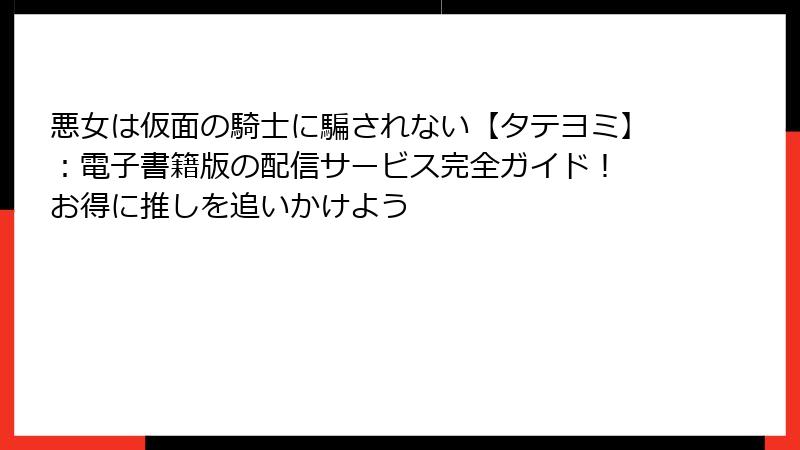 悪女は仮面の騎士に騙されない【タテヨミ】:電子書籍版の配信サービス完全ガイド! お得に推しを追いかけよう