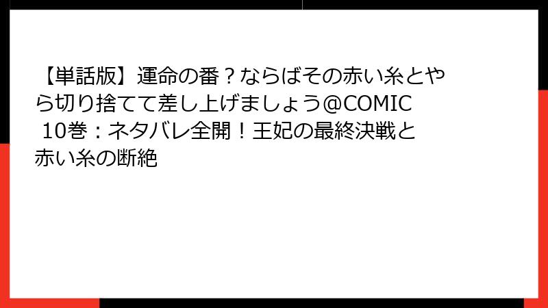 【単話版】運命の番？ならばその赤い糸とやら切り捨てて差し上げましょう@COMIC 10巻：ネタバレ全開！王妃の最終決戦と赤い糸の断絶