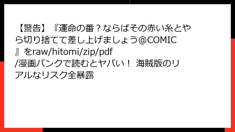 【警告】『運命の番？ならばその赤い糸とやら切り捨てて差し上げましょう@COMIC』をraw/hitomi/zip/pdf/漫画バンクで読むとヤバい！ 海賊版のリアルなリスク全暴露