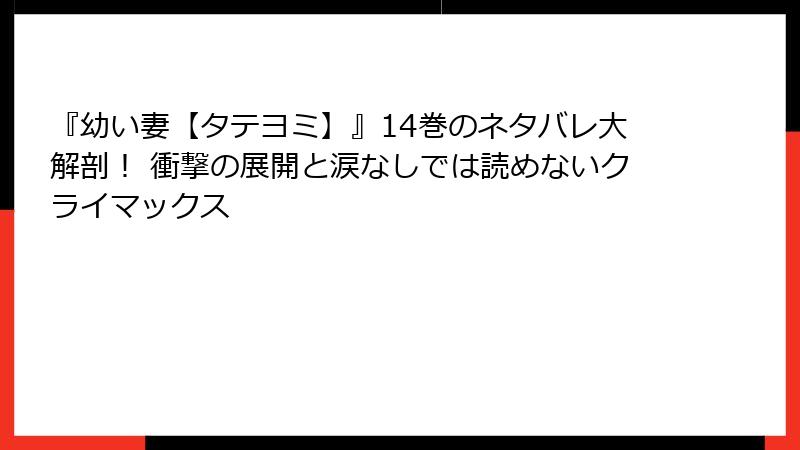 『幼い妻【タテヨミ】』14巻のネタバレ大解剖! 衝撃の展開と涙なしでは読めないクライマックス