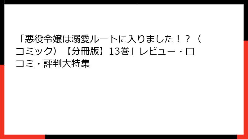 「悪役令嬢は溺愛ルートに入りました!?(コミック)【分冊版】13巻」レビュー・口コミ・評判大特集