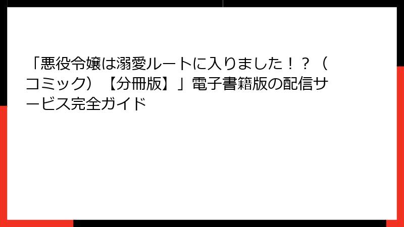 「悪役令嬢は溺愛ルートに入りました!?(コミック)【分冊版】」電子書籍版の配信サービス完全ガイド