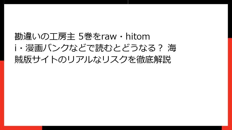 勘違いの工房主 5巻をraw・hitomi・漫画バンクなどで読むとどうなる? 海賊版サイトのリアルなリスクを徹底解説