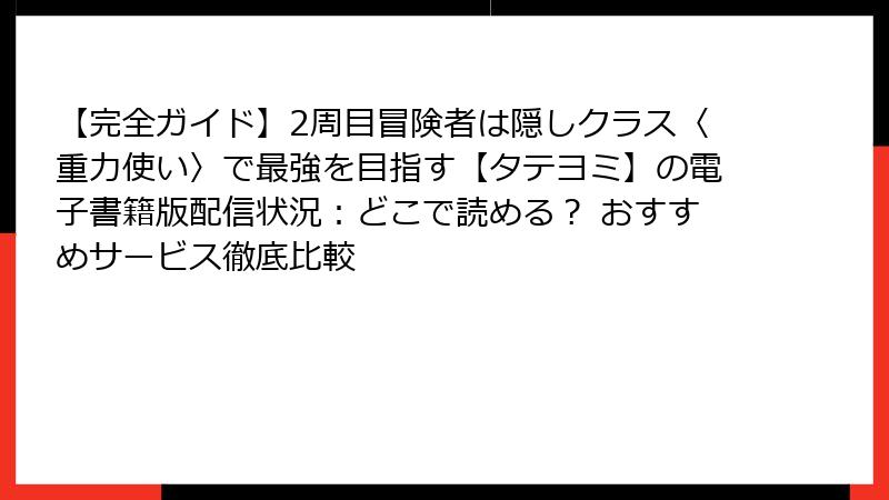 【完全ガイド】2周目冒険者は隠しクラス〈重力使い〉で最強を目指す【タテヨミ】の電子書籍版配信状況:どこで読める? おすすめサービス徹底比較