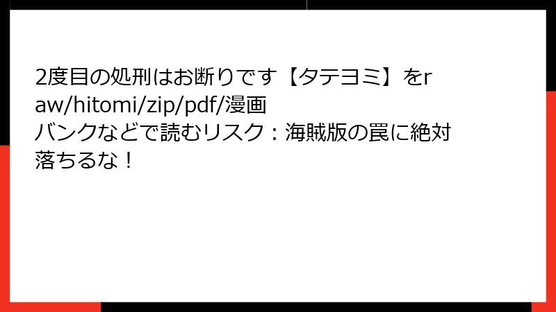 2度目の処刑はお断りです【タテヨミ】をraw/hitomi/zip/pdf/漫画バンクなどで読むリスク:海賊版の罠に絶対落ちるな!