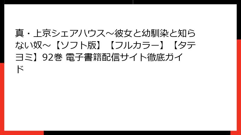 真・上京シェアハウス~彼女と幼馴染と知らない奴~【ソフト版】【フルカラー】【タテヨミ】92巻 電子書籍配信サイト徹底ガイド