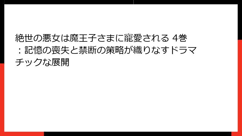 絶世の悪女は魔王子さまに寵愛される 4巻:記憶の喪失と禁断の策略が織りなすドラマチックな展開