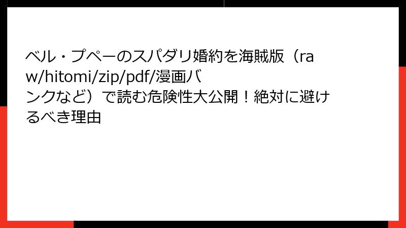 ベル・プペーのスパダリ婚約を海賊版(raw/hitomi/zip/pdf/漫画バンクなど)で読む危険性大公開!絶対に避けるべき理由