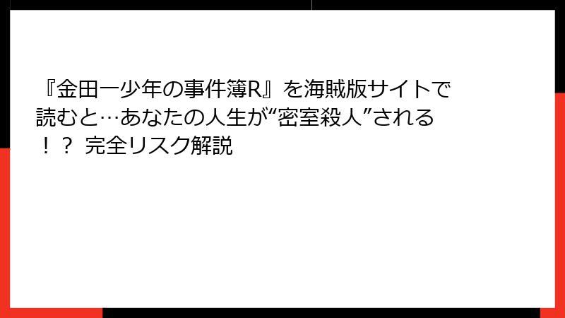 『金田一少年の事件簿R』を海賊版サイトで読むと…あなたの人生が“密室殺人”される！？ 完全リスク解説