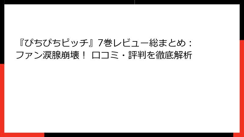『ぴちぴちピッチ』7巻レビュー総まとめ:ファン涙腺崩壊! 口コミ・評判を徹底解析