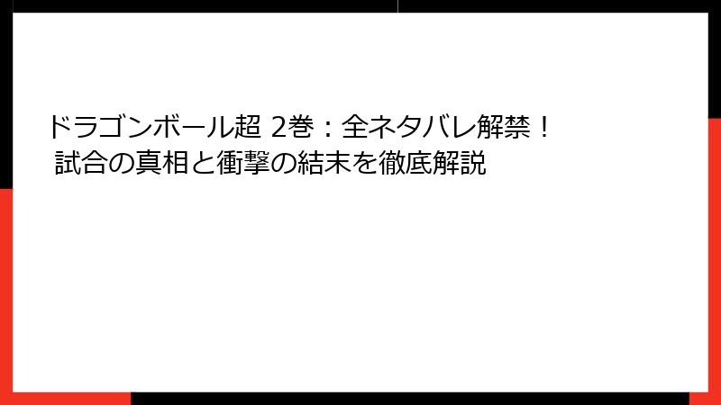 ドラゴンボール超 2巻:全ネタバレ解禁! 試合の真相と衝撃の結末を徹底解説