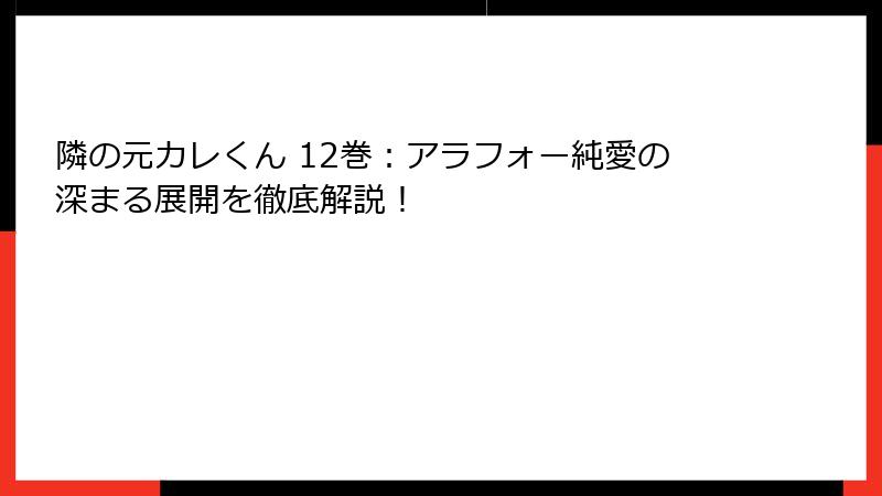隣の元カレくん 12巻：アラフォー純愛の深まる展開を徹底解説！