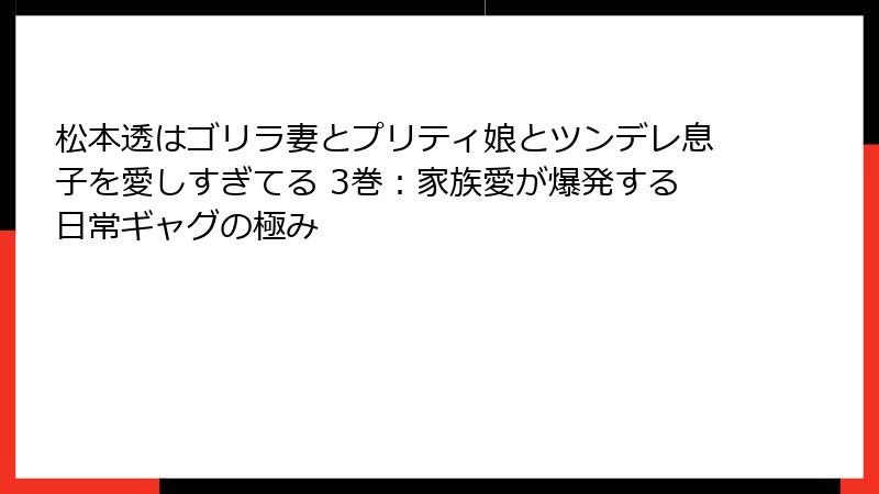 松本透はゴリラ妻とプリティ娘とツンデレ息子を愛しすぎてる 3巻:家族愛が爆発する日常ギャグの極み