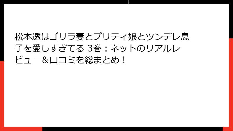 松本透はゴリラ妻とプリティ娘とツンデレ息子を愛しすぎてる 3巻:ネットのリアルレビュー&口コミを総まとめ!