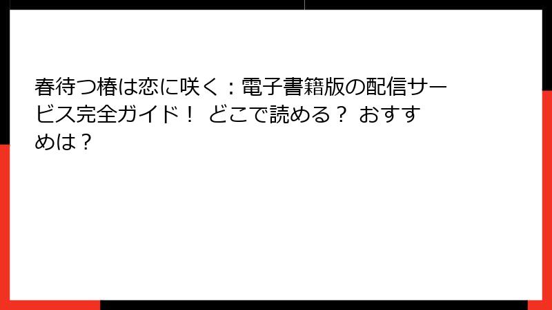 春待つ椿は恋に咲く:電子書籍版の配信サービス完全ガイド! どこで読める? おすすめは?
