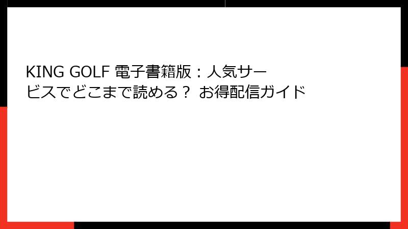 KING GOLF 電子書籍版：人気サービスでどこまで読める？ お得配信ガイド