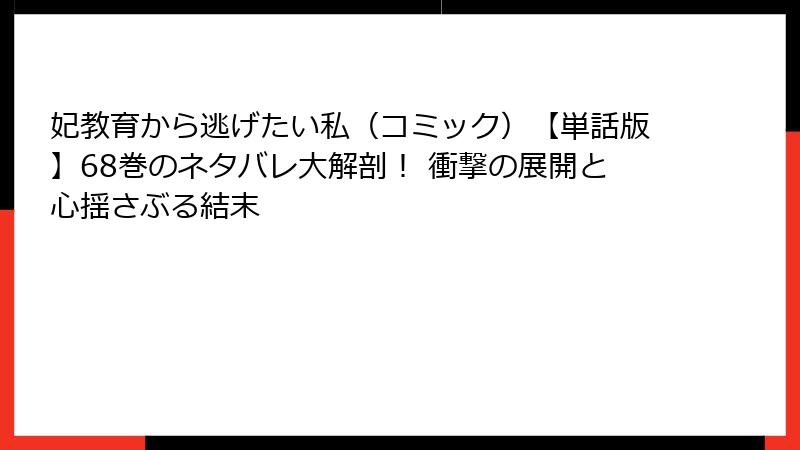妃教育から逃げたい私（コミック）【単話版】68巻のネタバレ大解剖！ 衝撃の展開と心揺さぶる結末