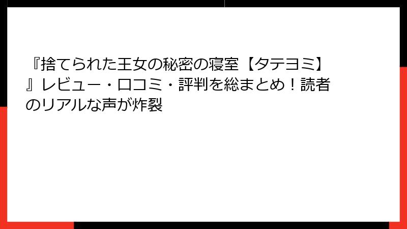 『捨てられた王女の秘密の寝室【タテヨミ】』レビュー・口コミ・評判を総まとめ！読者のリアルな声が炸裂