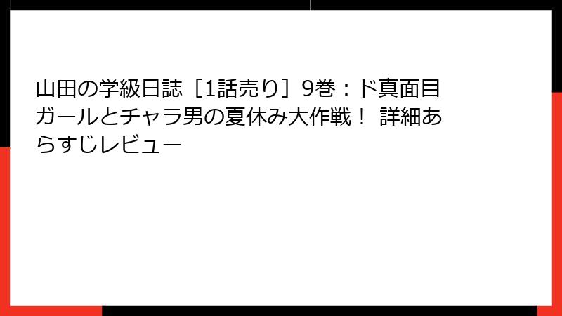 山田の学級日誌［1話売り］9巻：ド真面目ガールとチャラ男の夏休み大作戦！ 詳細あらすじレビュー