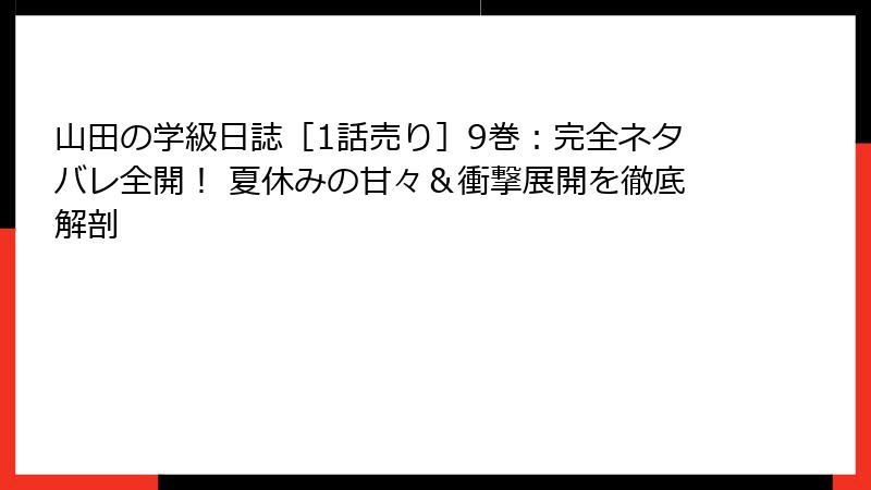 山田の学級日誌［1話売り］9巻：完全ネタバレ全開！ 夏休みの甘々＆衝撃展開を徹底解剖