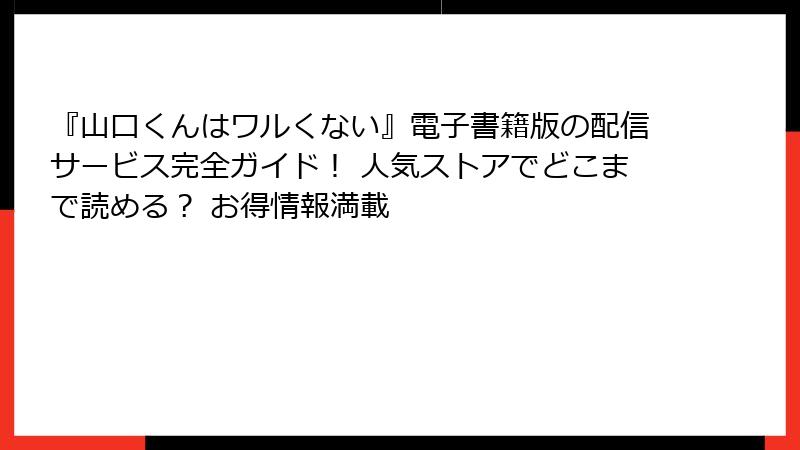 『山口くんはワルくない』電子書籍版の配信サービス完全ガイド！ 人気ストアでどこまで読める？ お得情報満載