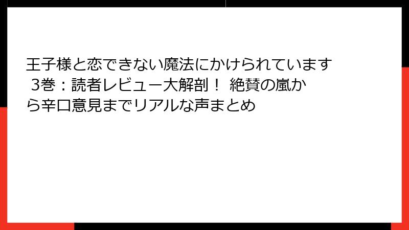 王子様と恋できない魔法にかけられています 3巻：読者レビュー大解剖！ 絶賛の嵐から辛口意見までリアルな声まとめ