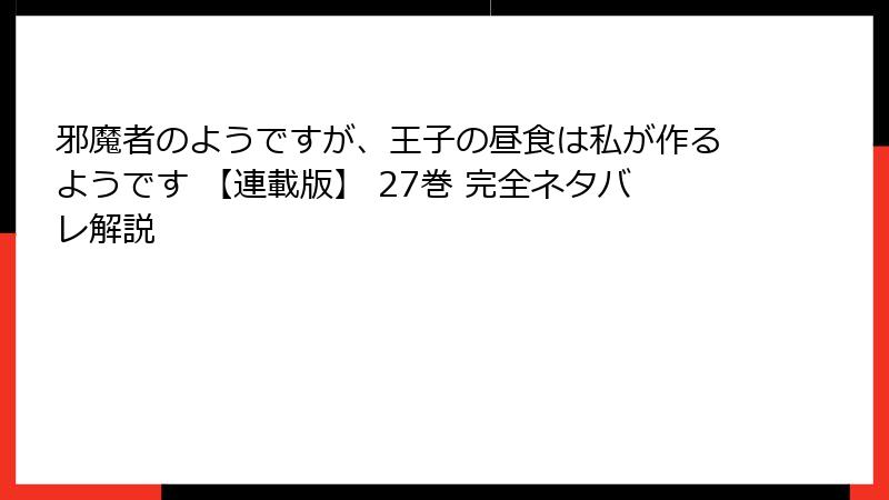 邪魔者のようですが、王子の昼食は私が作るようです 【連載版】 27巻 完全ネタバレ解説